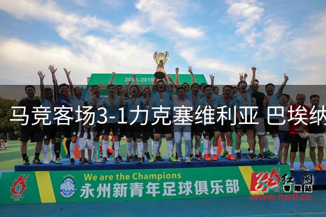 马竞客场3-1力克塞维利亚 巴埃纳独中两元